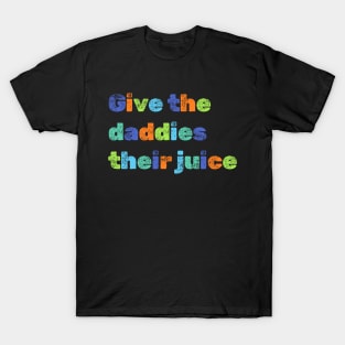 Give the daddies their juice T-Shirt